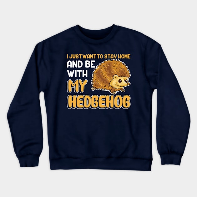 I Just Want To Stay Home And Be With My Hedgehog Crewneck Sweatshirt by E